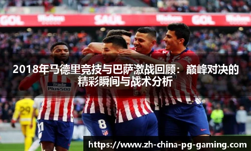 2018年马德里竞技与巴萨激战回顾：巅峰对决的精彩瞬间与战术分析