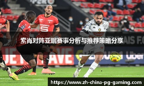 索肖对阵亚眠赛事分析与推荐策略分享