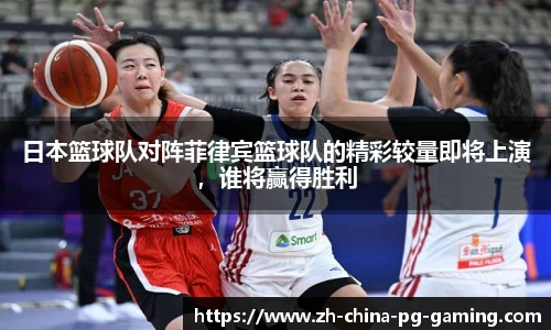 日本篮球队对阵菲律宾篮球队的精彩较量即将上演，谁将赢得胜利